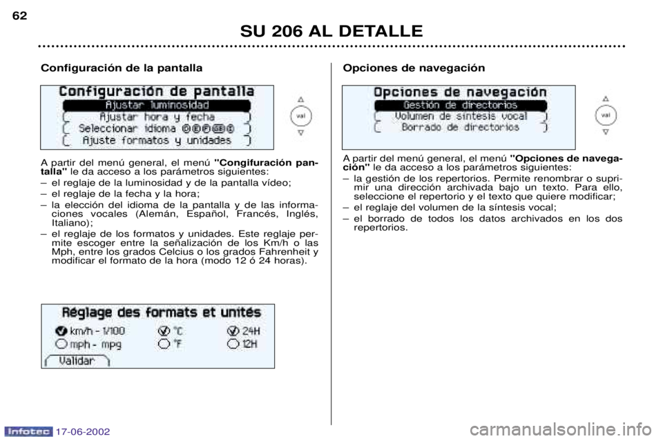 PEUGEOT 206 2002 Manual del propietario (in Spanish) 17-06-2002
SU 206 AL DETALLE
62
Configuraci—n de la pantalla
A partir del menœ general, el menœ
"Congifuraci—n pan-
talla" le da acceso a los par‡metros siguientes:
Ð el reglaje de la lumin PEUGEOT 206 2002 Manual del propietario (in Spanish) 17-06-2002
SU 206 AL DETALLE
62
Configuraci—n de la pantalla
A partir del menœ general, el menœ
"Congifuraci—n pan-
talla" le da acceso a los par‡metros siguientes:
Ð el reglaje de la lumin