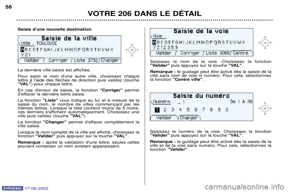 PEUGEOT 206 2002 Manuel du propriétaire (in French) VOTRE 206 DANS LE DƒTAIL
58
Saisissez le nom de la voie. Choisissez la fonction
"Valider"
puis appuyez sur la touche "VAL".
Remarque :
ville sans nom de voie ni numŽro. Pour cela, sŽlectionnezl PEUGEOT 206 2002 Manuel du propriétaire (in French) VOTRE 206 DANS LE DƒTAIL
58
Saisissez le nom de la voie. Choisissez la fonction
"Valider"
puis appuyez sur la touche "VAL".
Remarque :
ville sans nom de voie ni numŽro. Pour cela, sŽlectionnezl