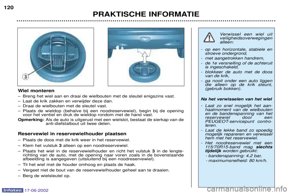 PEUGEOT 206 2002 Instructieboekje (in Dutch) 17-06-2002
PRAKTISCHE INFORMATIE
120
Wiel monteren
Ð Breng het wiel aan en draai de wielbouten met de sleutel enigszins vast.
Ð Laat de krik zakken en verwijder deze dan.
Ð Draai de wielbouten me PEUGEOT 206 2002 Instructieboekje (in Dutch) 17-06-2002
PRAKTISCHE INFORMATIE
120
Wiel monteren
Ð Breng het wiel aan en draai de wielbouten met de sleutel enigszins vast.
Ð Laat de krik zakken en verwijder deze dan.
Ð Draai de wielbouten me