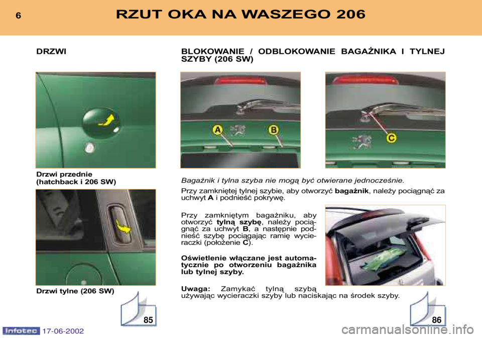 PEUGEOT 206 2002 Instrukcja obsługi (in Polish) 8586
BLOKOWANIE / ODBLOKOWANIE BAGAŻNIKA I TYLNEJ
SZYBY (206 SW)
Bagażnik i tylna szyba nie mogą być otwierane jednocześnie.
Przy zamkniętej tylnej szybie, aby otworzyć bagażnik, należ PEUGEOT 206 2002 Instrukcja obsługi (in Polish) 8586
BLOKOWANIE / ODBLOKOWANIE BAGAŻNIKA I TYLNEJ
SZYBY (206 SW)
Bagażnik i tylna szyba nie mogą być otwierane jednocześnie.
Przy zamkniętej tylnej szybie, aby otworzyć bagażnik, należ