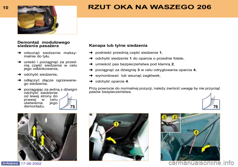 PEUGEOT 206 2002  Instrukcja obsługi (in Polish) 7675
10RZUT OKA NA WASZEGO 206
Kanapa lub tylne siedzenia ➜podnieść przednią część siedzenia  1,
➜ odchylić siedzenie  1do oparcia o przednie fotele,
➜ umieścić pas bezpieczeństwa pod 