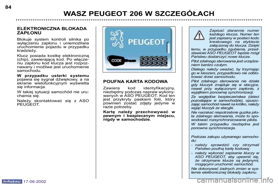 PEUGEOT 206 2002  Instrukcja obsługi (in Polish) 17-06-2002
WASZ PEUGEOT 206 W SZCZEGÓŁACH
84
Zapisać  starannie  numer 
każdego  klucza.  Numer  ten
jest zapisany w postaci kodu
kreskowego  na  etykiecie
załączonej do klucza. Dzięki
temu,  w