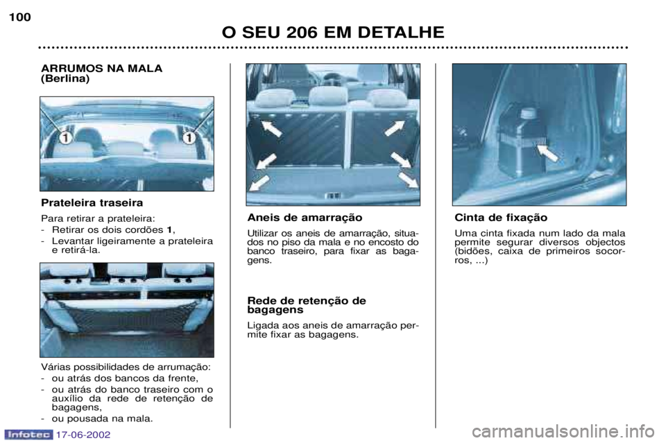 PEUGEOT 206 2002 Manual de utilização (in Portuguese) 17-06-2002
O SEU 206 EM DETALHE
100
dos no piso da mala e no encosto dobanco traseiro, para fixar as baga-gens. bagagens mite fixar as bagagens.
ARRUMOS NA MALA (Berlina)
Uma cinta fixada num lad PEUGEOT 206 2002 Manual de utilização (in Portuguese) 17-06-2002
O SEU 206 EM DETALHE
100
dos no piso da mala e no encosto dobanco traseiro, para fixar as baga-gens. bagagens mite fixar as bagagens.
ARRUMOS NA MALA (Berlina)
Uma cinta fixada num lad