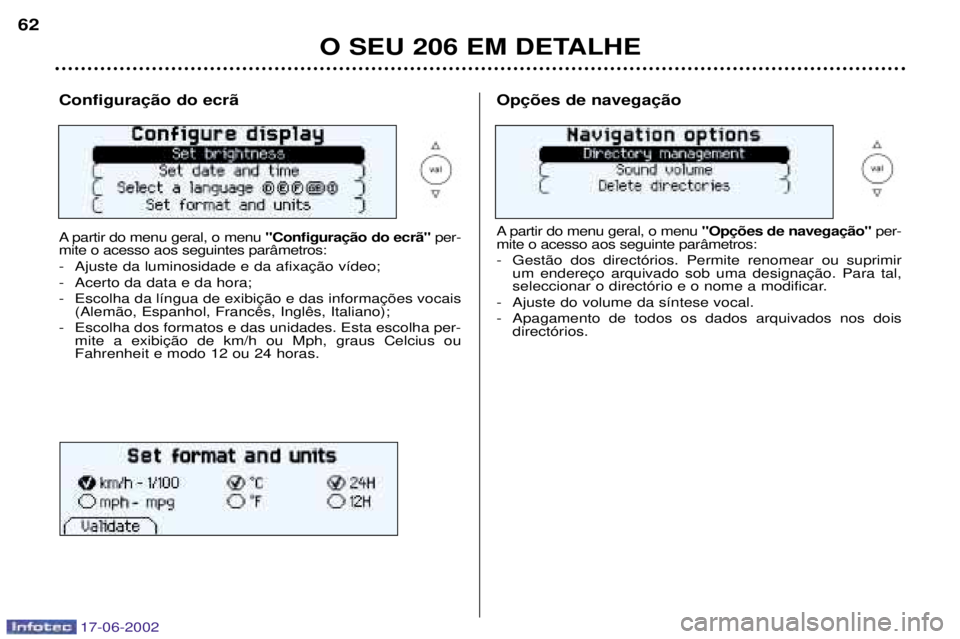 PEUGEOT 206 2002  Manual de utilização (in Portuguese) 17-06-2002
O SEU 206 EM DETALHE
62
 
A partir do menu geral, o menu 
per-
mite o acesso aos seguintes par‰metros: 
- 
- Acerto da data e da hora;
-  
- Escolha dos formatos e das unidades. Esta esco