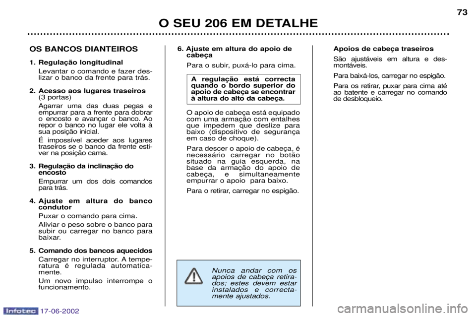 PEUGEOT 206 2002 Manual de utilização (in Portuguese) 17-06-2002
O SEU 206 EM DETALHE73
6. Ajuste em altura do apoio de
Para o subir, pux‡-lo para cima.
A quando o bordo superior do
que impedem que deslize paraem caso de choque). necess‡rio carr PEUGEOT 206 2002 Manual de utilização (in Portuguese) 17-06-2002
O SEU 206 EM DETALHE73
6. Ajuste em altura do apoio de
Para o subir, pux‡-lo para cima.
A quando o bordo superior do
que impedem que deslize paraem caso de choque). necess‡rio carr
