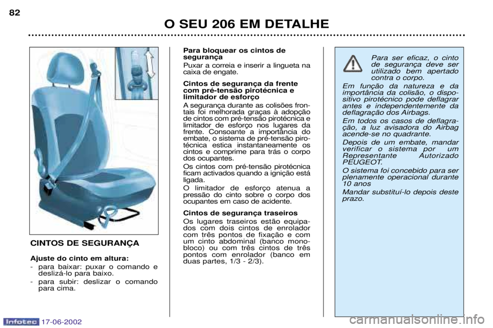 PEUGEOT 206 2002 Manual de utilização (in Portuguese) 17-06-2002
O SEU 206 EM DETALHE
82
CINTOS DE SEGURAN‚A Ajuste do cinto em altura:
- para baixar: puxar o comando edesliz‡-lo para baixo.
- para subir: deslizar o comando para cima. Para bloquea PEUGEOT 206 2002 Manual de utilização (in Portuguese) 17-06-2002
O SEU 206 EM DETALHE
82
CINTOS DE SEGURAN‚A Ajuste do cinto em altura:
- para baixar: puxar o comando edesliz‡-lo para baixo.
- para subir: deslizar o comando para cima. Para bloquea