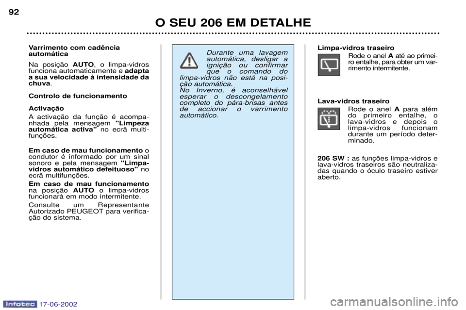PEUGEOT 206 2002  Manual de utilização (in Portuguese) 17-06-2002
O SEU 206 EM DETALHE
92
 autom‡tica  AUTO, o limpa-vidros
funciona automaticamente e  adapta
a sua velocidade ˆ intensidade da chuva .
Controlo de funcionamento  
A  nhada pela mensagem 
