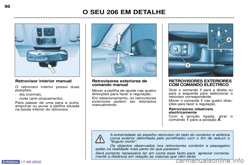 PEUGEOT 206 2002  Manual de utilização (in Portuguese) 17-06-2002
O SEU 206 EM DETALHE
96
Retrovisor interior manual O retrovisor interior possui duas  
- dia (normal),
- noite (anti-ofuscamento).Para passar de uma para a outra, empurrar ou puxar a patilh
