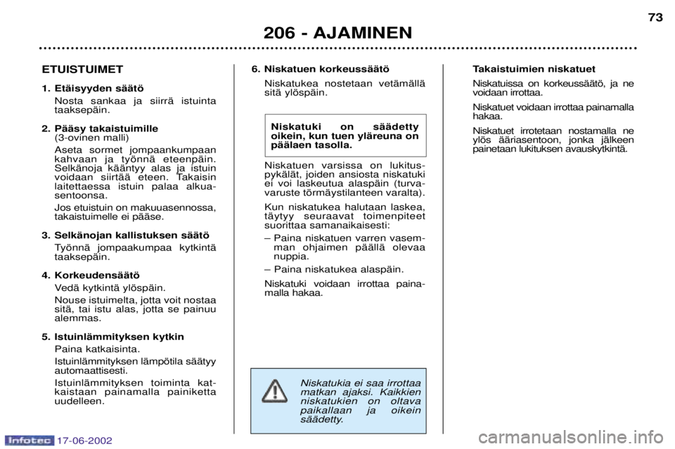 PEUGEOT 206 2002 Omistajan Käsikirja (in Finnish) 17-06-2002
206 - AJAMINEN73
6. Niskatuen korkeussŠŠtš
Niskatukea nostetaan vetŠmŠllŠ sitŠ ylšspŠin.
Niskatuki on sŠŠdettyoikein, kun tuen ylŠreuna onpŠŠlaen tasolla.
Niskatuen varsissa o PEUGEOT 206 2002 Omistajan Käsikirja (in Finnish) 17-06-2002
206 - AJAMINEN73
6. Niskatuen korkeussŠŠtš
Niskatukea nostetaan vetŠmŠllŠ sitŠ ylšspŠin.
Niskatuki on sŠŠdettyoikein, kun tuen ylŠreuna onpŠŠlaen tasolla.
Niskatuen varsissa o