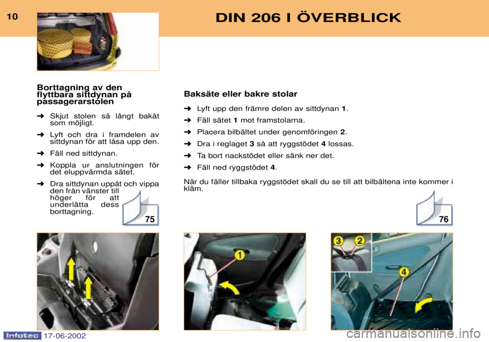PEUGEOT 206 2002 Bruksanvisningar (in Swedish) 7675
10DIN 206 I …VERBLICK
BaksŠte eller bakre stolar ➜Lyft upp den frŠmre delen av sittdynan 1.
➜ FŠll sŠtet 1mot framstolarna.
➜ Placera bilbŠltet under genomfšringen 2.
➜ Dra i PEUGEOT 206 2002 Bruksanvisningar (in Swedish) 7675
10DIN 206 I …VERBLICK
BaksŠte eller bakre stolar ➜Lyft upp den frŠmre delen av sittdynan 1.
➜ FŠll sŠtet 1mot framstolarna.
➜ Placera bilbŠltet under genomfšringen 2.
➜ Dra i