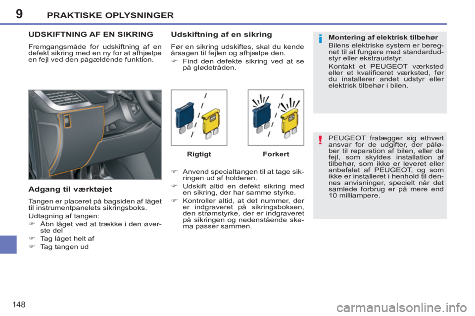 PEUGEOT 207 2011  Brugsanvisning (in Danish) 9
!
i
PRAKTISKE OPLYSNINGER
148
  PEUGEOT fralægger sig ethvert 
ansvar for de udgifter, der pålø-
ber til reparation af bilen, eller de 
fejl, som skyldes installation af 
tilbehør, som ikke er l