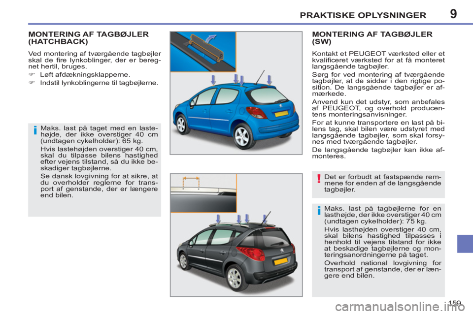 PEUGEOT 207 2011  Brugsanvisning (in Danish) 9
i
!
i
PRAKTISKE OPLYSNINGER
159
   
 
 
 
 
 
MONTERING AF TAGBØJLER(HATCHBACK) 
 
Ved montering af tværgående tagbøjler 
skal de ﬁ re lynkoblinger, der er bereg-
net hertil, bruges. 
   
 
�)