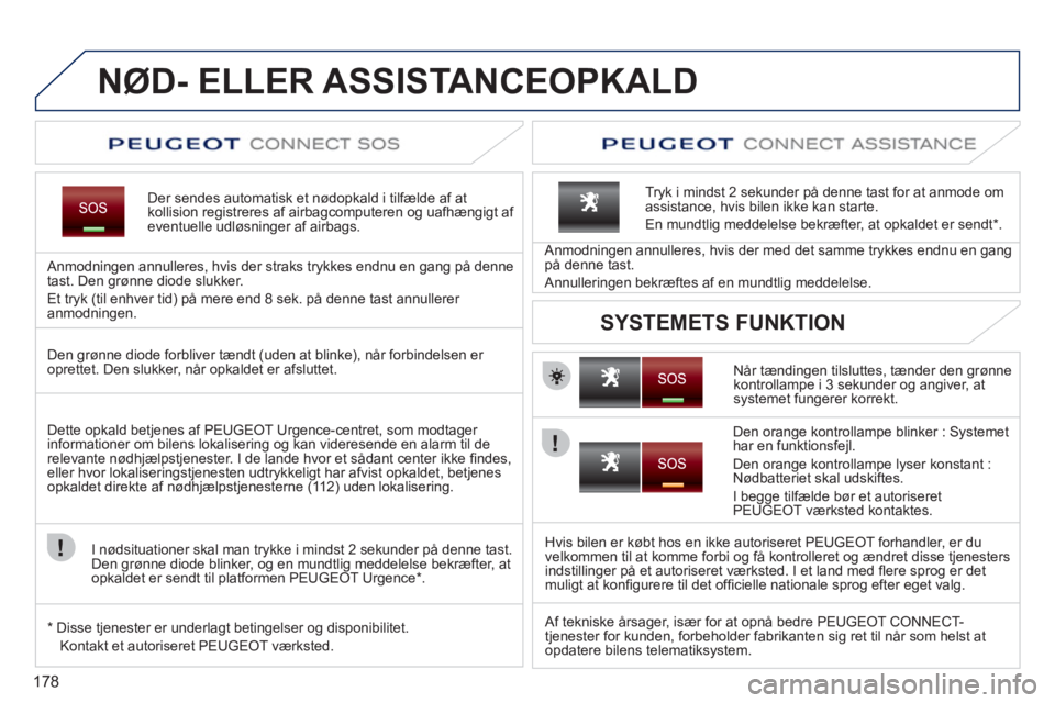 PEUGEOT 207 2011 Brugsanvisning (in Danish) 178
NØD- ELLER ASSISTANCEOPKALD
Der sendes automatisk et nødopkald i tilfælde af atkollision registreres af airbagcomputeren og uafhængigt af eventuelle udløsninger af airbags.
Anmodnin
gen a PEUGEOT 207 2011 Brugsanvisning (in Danish) 178
NØD- ELLER ASSISTANCEOPKALD
Der sendes automatisk et nødopkald i tilfælde af atkollision registreres af airbagcomputeren og uafhængigt af eventuelle udløsninger af airbags.
Anmodnin
gen a