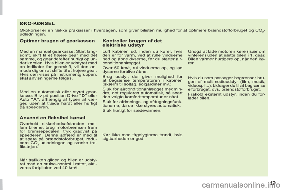 PEUGEOT 207 2011  Brugsanvisning (in Danish) 17
ØKO-KØRSEL 
  Økokørsel er en række praksisser i hverdagen, som giver bilisten mulighed for at optimere brændstofforbruget og CO2-
udledningen. 
   
Optimer brugen af gearkassen 
 
 
Med en m