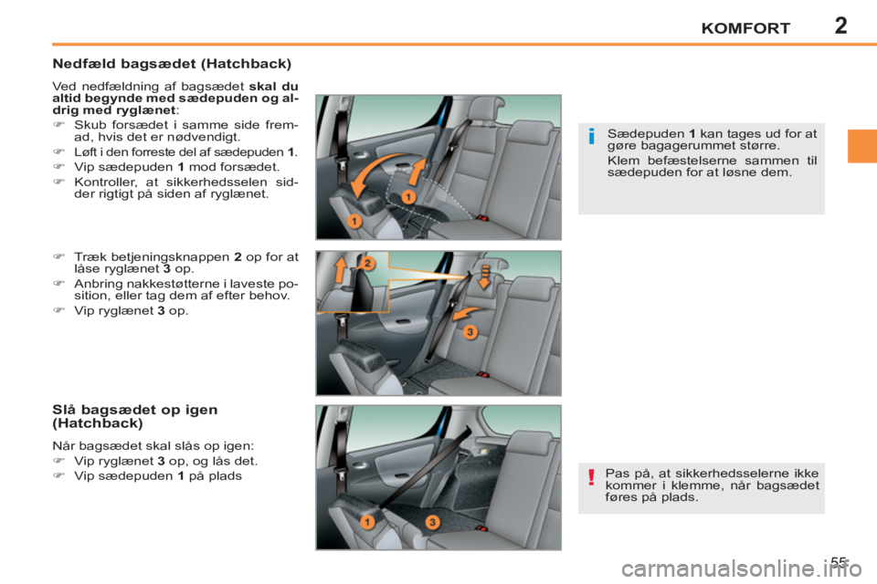 PEUGEOT 207 2011  Brugsanvisning (in Danish) 2
!
i
KOMFORT
55
   
Nedfæld bagsædet (Hatchback) 
 
Ved nedfældning af bagsædet  skal du 
altid begynde med sædepuden og al-
drig med ryglænet 
: 
   
 
�) 
  Skub forsædet i samme side frem-
