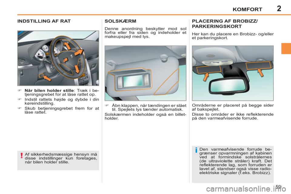 PEUGEOT 207 2011  Brugsanvisning (in Danish) 2
!
i
KOMFORT
59
INDSTILLING AF RAT 
   
 
 
�) 
  Når bilen holder stille 
: Træk i be-
tjeningsgrebet for at låse rattet op. 
   
�) 
  Indstil rattets højde og dybde i din 
køreindstilling. 
 