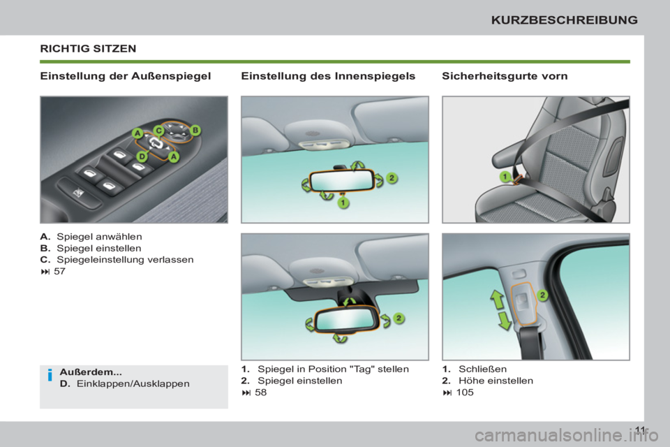 PEUGEOT 207 2011  Betriebsanleitungen (in German) i
11
KURZBESCHREIBUNG
  RICHTIG SITZEN
   
Einstellung der Außenspiegel 
 
 
A. 
 Spiegel anwählen 
   
B. 
 Spiegel einstellen 
   
C. 
 Spiegeleinstellung verlassen 
   
 
� 
 57  
   
Außerdem.