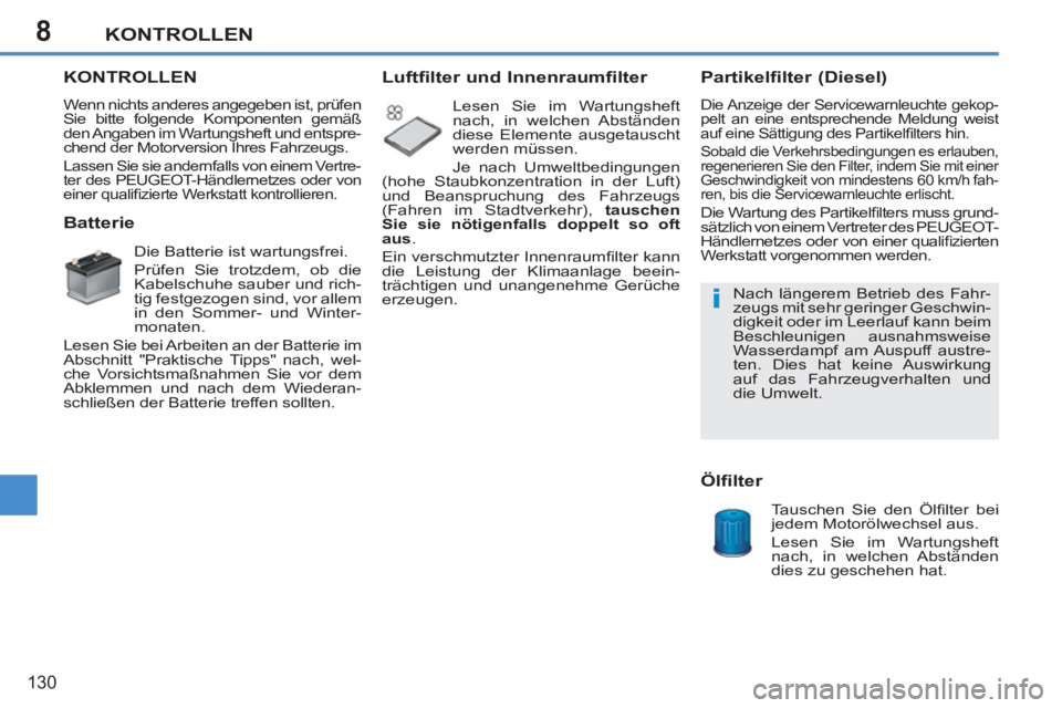 PEUGEOT 207 2011  Betriebsanleitungen (in German) 8
i
KONTROLLEN
130
KONTROLLEN 
  Wenn nichts anderes angegeben ist, prüfen 
Sie bitte folgende Komponenten gemäß 
den Angaben im Wartungsheft und entspre-
chend der Motorversion Ihres Fahrzeugs. 
 