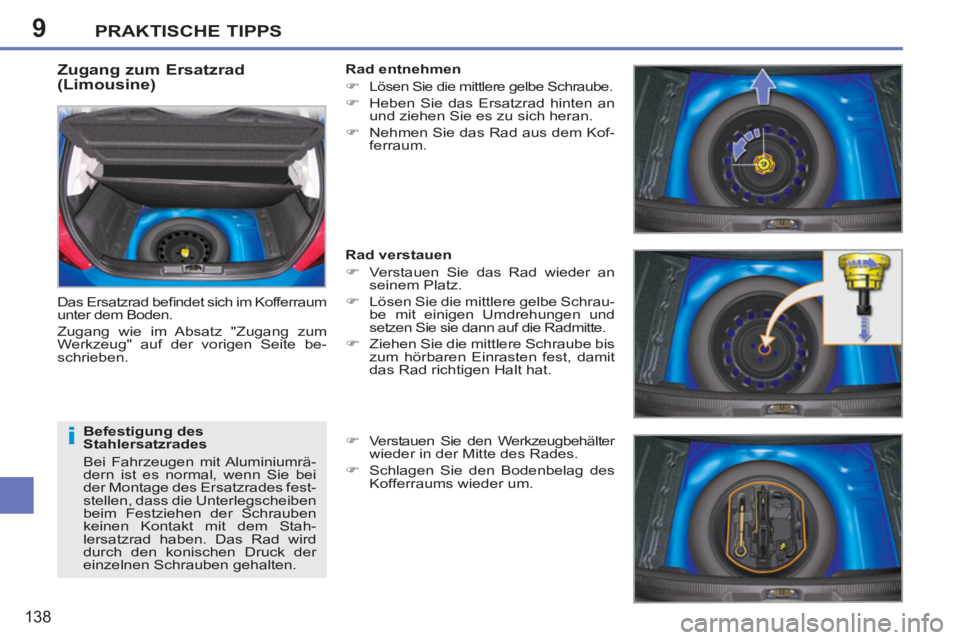 PEUGEOT 207 2011  Betriebsanleitungen (in German) 9
i
PRAKTISCHE TIPPS
138
   
Zugang zum Ersatzrad 
(Limousine) 
  Das Ersatzrad beﬁ ndet sich im Kofferraum 
unter dem Boden. 
  Zugang wie im Absatz "Zugang zum 
Werkzeug" auf der vorigen Seite be-