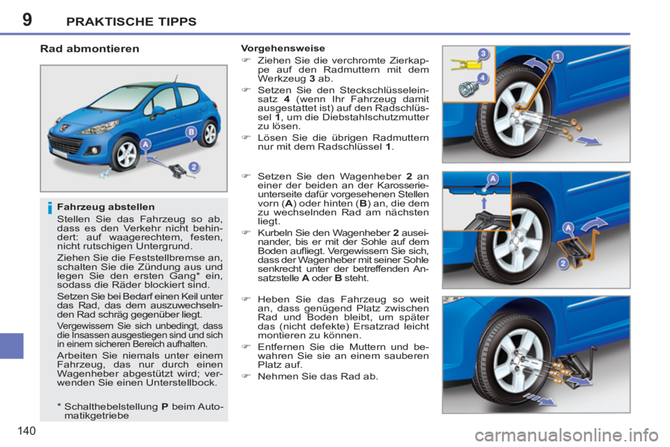 PEUGEOT 207 2011 Betriebsanleitungen (in German) 9
i
PRAKTISCHE TIPPS
140
Fahrzeug abstellen
Stellen Sie das Fahrzeug so ab,
dass es den Verkehr nicht behin-
dert: auf waagerechtem, festen,
nicht rutschigen Untergrund.
Ziehen Sie die Fes PEUGEOT 207 2011 Betriebsanleitungen (in German) 9
i
PRAKTISCHE TIPPS
140
Fahrzeug abstellen
Stellen Sie das Fahrzeug so ab,
dass es den Verkehr nicht behin-
dert: auf waagerechtem, festen,
nicht rutschigen Untergrund.
Ziehen Sie die Fes