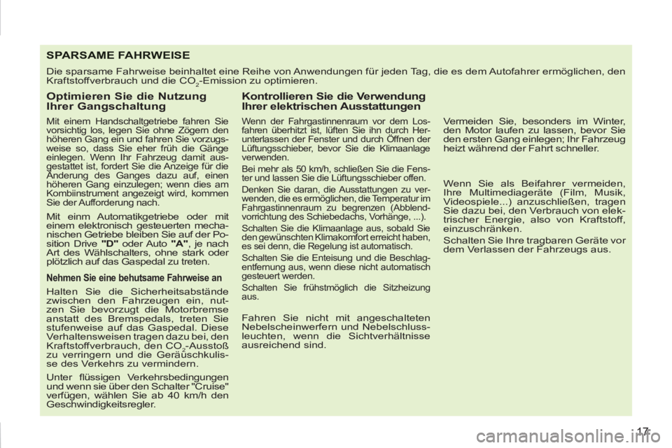 PEUGEOT 207 2011  Betriebsanleitungen (in German) 17
SPA RSAME FAHRWEISE
  Die sparsame Fahrweise beinhaltet eine Reihe von Anwendungen für jeden Tag, die es dem Autofahrer ermöglichen, den 
Kraftstoffverbrauch und die CO
2-Emission zu optimieren. 