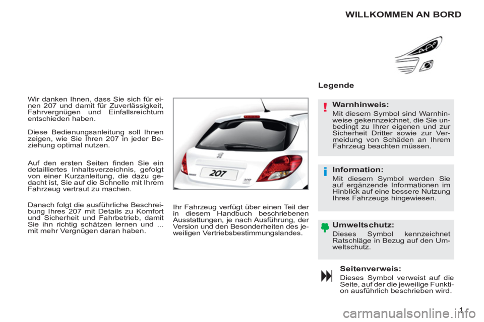 PEUGEOT 207 2011  Betriebsanleitungen (in German) !
i
1
  Wir danken Ihnen, dass Sie sich für ei-
nen 207 und damit für Zuverlässigkeit, 
Fahrvergnügen und Einfallsreichtum 
entschieden haben. 
Seitenverweis: 
  Dieses Symbol verweist auf die 
Se