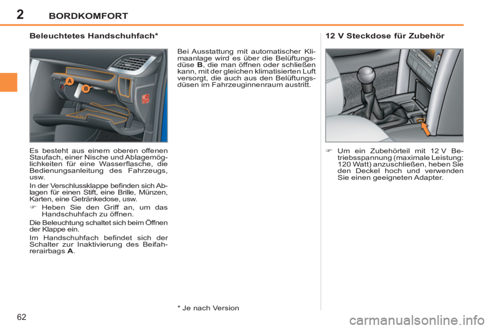 PEUGEOT 207 2011  Betriebsanleitungen (in German) 2BORDKOMFORT
62
   
 
 
 
 
 
 
 
 
 
 
 
Beleuchtetes Handschuhfach *  
 
Es besteht aus einem oberen offenen 
Staufach, einer Nische und Ablagemög-
lichkeiten für eine Wasserﬂ asche,  die 
Bedie