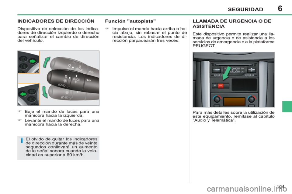 PEUGEOT 207 2011 Manual del propietario (in Spanish) 6
i
SEGURIDAD
101
INDICADORES DE DIRECCIÓN
Dispositivo de selección de los indica-
dores de dirección izquierdo o derecho
para señalizar el cambio de dirección
del vehículo.
El olvido de PEUGEOT 207 2011 Manual del propietario (in Spanish) 6
i
SEGURIDAD
101
INDICADORES DE DIRECCIÓN
Dispositivo de selección de los indica-
dores de dirección izquierdo o derecho
para señalizar el cambio de dirección
del vehículo.
El olvido de