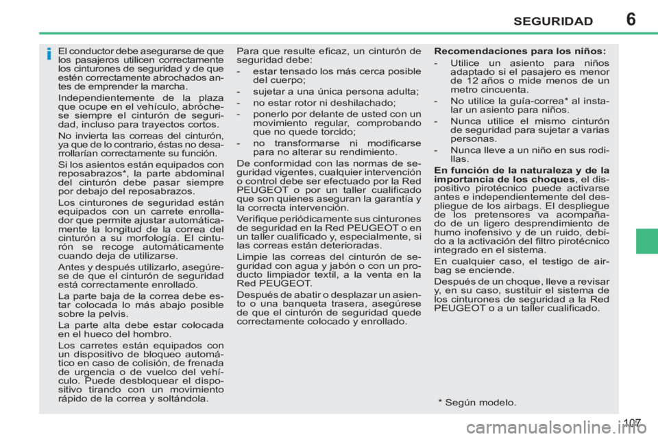 PEUGEOT 207 2011  Manual del propietario (in Spanish) 6
i
SEGURIDAD
107
   
 
 
 
 
El conductor debe asegurarse de que 
los pasajeros utilicen correctamente 
los cinturones de seguridad y de que 
estén correctamente abrochados an-
tes de emprender la m