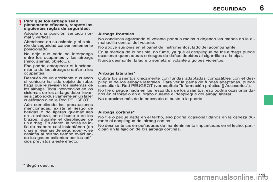 PEUGEOT 207 2011 Manual del propietario (in Spanish) 6
!
SEGURIDAD
111
Airbags frontales
No conduzca agarrando el volante por sus radios o dejando las manos en la al-
mohadilla central del volante.
No apoye sus pies en el panel de instrumentos PEUGEOT 207 2011 Manual del propietario (in Spanish) 6
!
SEGURIDAD
111
Airbags frontales
No conduzca agarrando el volante por sus radios o dejando las manos en la al-
mohadilla central del volante.
No apoye sus pies en el panel de instrumentos