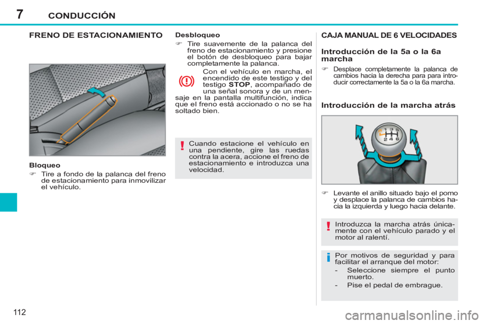 PEUGEOT 207 2011 Manual del propietario (in Spanish) 7
!
!
i
CONDUCCIÓN
11 2
Cuando estacione el vehículo en
una pendiente, gire las ruedas
contra la acera, accione el freno de
estacionamiento e introduzca una
velocidad.
FRENO DE ESTACIONAMI PEUGEOT 207 2011 Manual del propietario (in Spanish) 7
!
!
i
CONDUCCIÓN
11 2
Cuando estacione el vehículo en
una pendiente, gire las ruedas
contra la acera, accione el freno de
estacionamiento e introduzca una
velocidad.
FRENO DE ESTACIONAMI