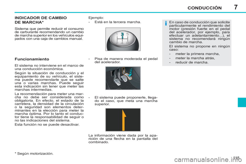 PEUGEOT 207 2011 Manual del propietario (in Spanish) 7
i
CONDUCCIÓN
113
*
Según motorización.
INDICADOR DE CAMBIO
DE MARCHA *
Sistema que permite reducir el consumo
de carburante recomendando un cambio
de marcha superior en los vehíc PEUGEOT 207 2011 Manual del propietario (in Spanish) 7
i
CONDUCCIÓN
113
*
Según motorización.
INDICADOR DE CAMBIO
DE MARCHA *
Sistema que permite reducir el consumo
de carburante recomendando un cambio
de marcha superior en los vehíc