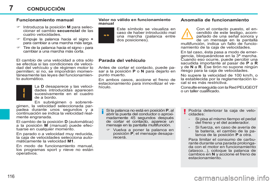 PEUGEOT 207 2011  Manual del propietario (in Spanish) 7
i!
CONDUCCIÓN
116
   
Parada del vehículo 
 
Antes de cortar el contacto, puede pa-
sar a la posición  P 
 o  N 
 para dejarlo en 
punto muerto. 
  En ambos casos, accione el freno de 
estacionam