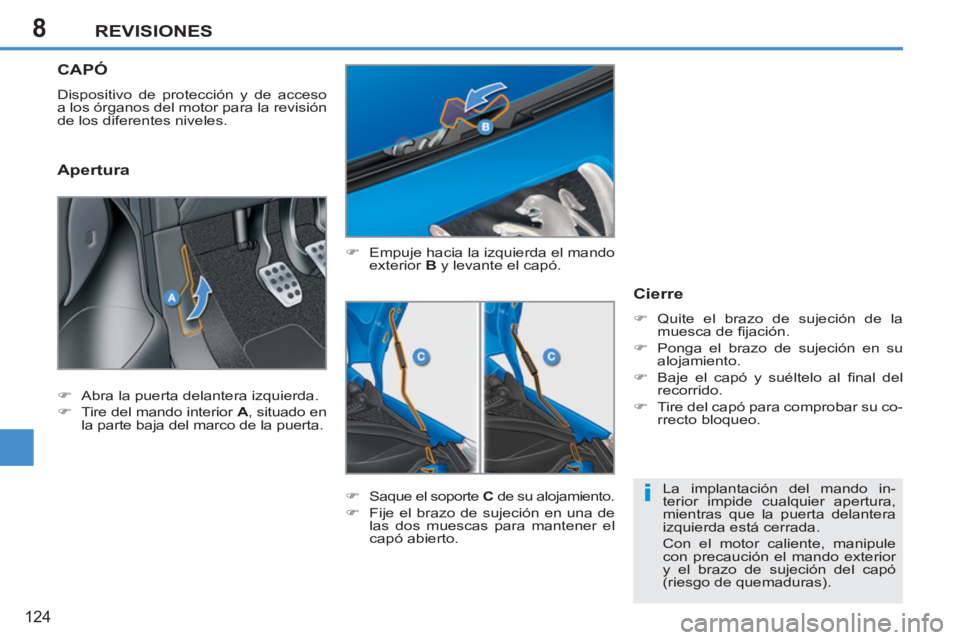 PEUGEOT 207 2011  Manual del propietario (in Spanish) 8
i
REVISIONES
124
CAPÓ
  Dispositivo de protección y de acceso 
a los órganos del motor para la revisión 
de los diferentes niveles. 
   
�) 
  Empuje hacia la izquierda el mando 
exterior  B 
 y