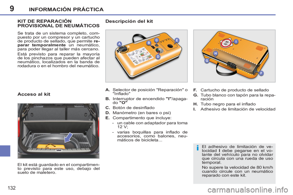 PEUGEOT 207 2011  Manual del propietario (in Spanish) 9
i
INFORMACIÓN PRÁCTICA
132
KIT DE REPARACIÓN PROVISIONAL DE NEUMÁTICOS 
  Se trata de un sistema completo, com-
puesto por un compresor y un cartucho 
de producto de sellado, que permite  re-
pa