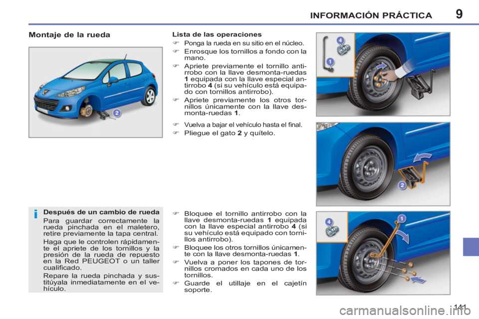 PEUGEOT 207 2011 Manual del propietario (in Spanish) 9
i
INFORMACIÓN PRÁCTICA
141
Después de un cambio de rueda
Para guardar correctamente la
rueda pinchada en el maletero,
retire previamente la tapa central.
Haga que le controlen rápida PEUGEOT 207 2011 Manual del propietario (in Spanish) 9
i
INFORMACIÓN PRÁCTICA
141
Después de un cambio de rueda
Para guardar correctamente la
rueda pinchada en el maletero,
retire previamente la tapa central.
Haga que le controlen rápida