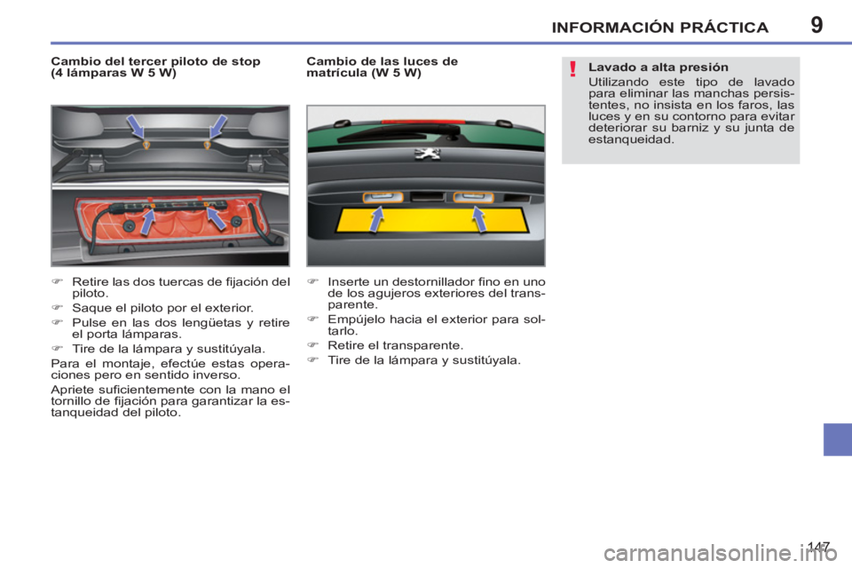 PEUGEOT 207 2011  Manual del propietario (in Spanish) 9
!
INFORMACIÓN PRÁCTICA
147
   
Cambio del tercer piloto de stop
(4 lámparas W 5 W) 
   
 
�) 
  Retire las dos tuercas de ﬁ jación del 
piloto. 
   
�) 
  Saque el piloto por el exterior. 
   