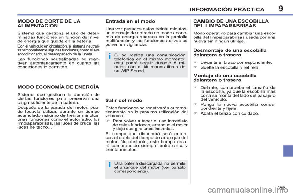 PEUGEOT 207 2011  Manual del propietario (in Spanish) 9
i
i
INFORMACIÓN PRÁCTICA
155
MODO DE CORTE DE LA 
ALIMENTACIÓN
  Sistema que gestiona el uso de deter-
minadas funciones en función del nivel 
de energía que queda en la batería. 
  Con el veh