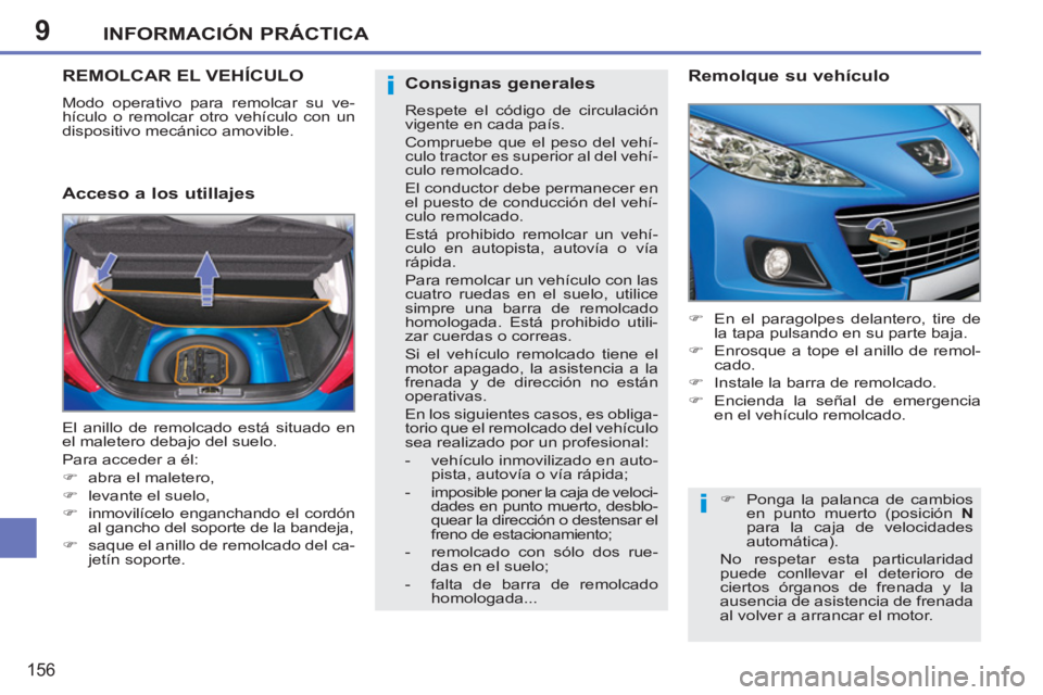 PEUGEOT 207 2011  Manual del propietario (in Spanish) 9
i
i
INFORMACIÓN PRÁCTICA
156
REMOLCAR EL VEHÍCULO 
  Modo operativo para remolcar su ve-
hículo o remolcar otro vehículo con un 
dispositivo mecánico amovible. 
   
Acceso a los utillajes    
