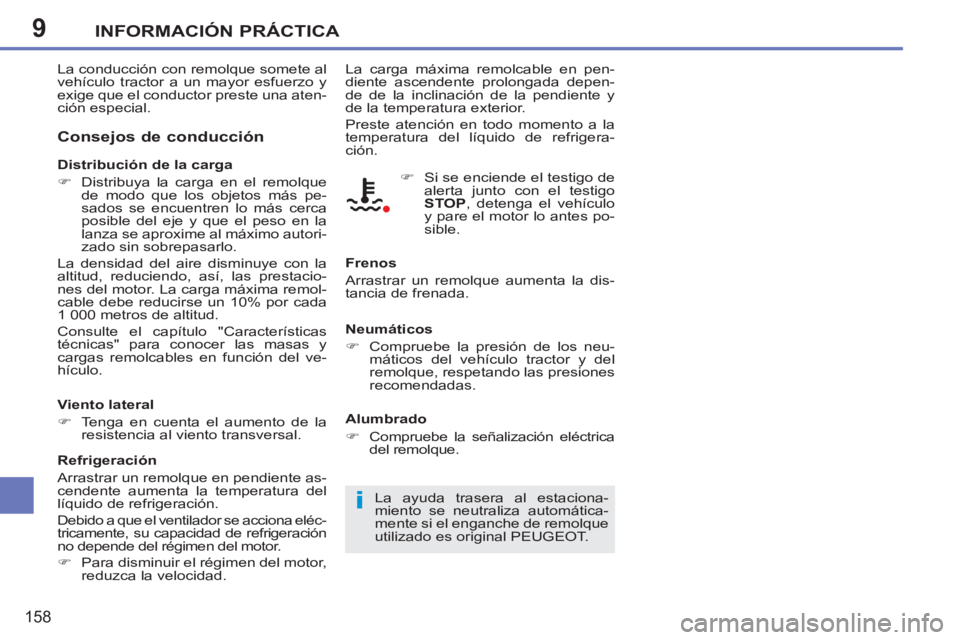 PEUGEOT 207 2011  Manual del propietario (in Spanish) 9
i
INFORMACIÓN PRÁCTICA
158
   
Consejos de conducción 
 
 
Distribución de la carga 
   
 
�) 
  Distribuya la carga en el remolque 
de modo que los objetos más pe-
sados se encuentren lo más 