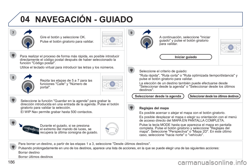 PEUGEOT 207 2011 Manual del propietario (in Spanish) 186
04
7
8
9
Para borrar un destino, a partir de las etapas 1 a 3, seleccione "Desde últimos destinos".
Pulsando prolon
gadamente en uno de los destinos, aparece una lista de acciones, en la q PEUGEOT 207 2011 Manual del propietario (in Spanish) 186
04
7
8
9
Para borrar un destino, a partir de las etapas 1 a 3, seleccione "Desde últimos destinos".
Pulsando prolon
gadamente en uno de los destinos, aparece una lista de acciones, en la q
