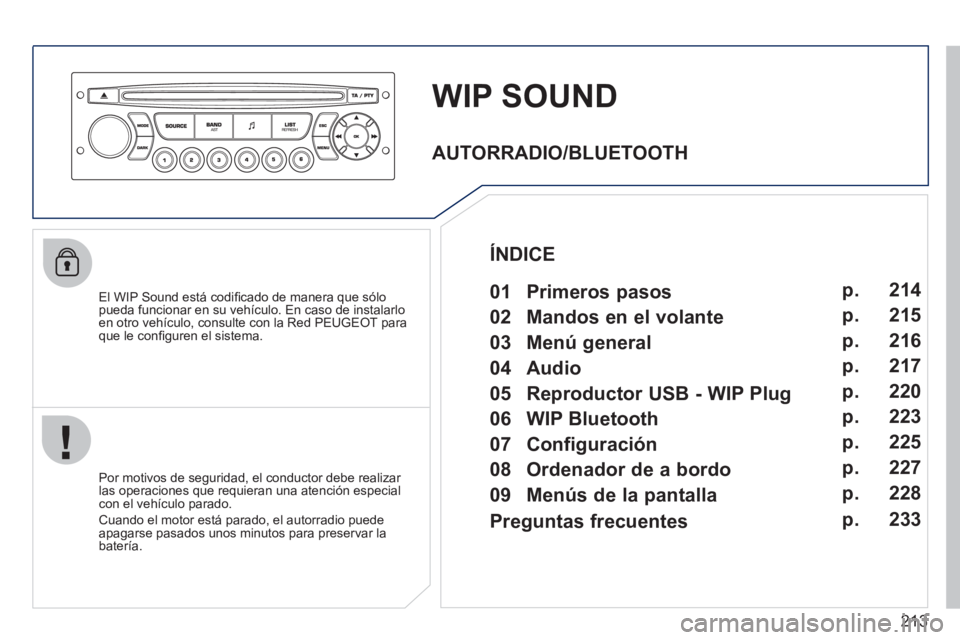 PEUGEOT 207 2011  Manual del propietario (in Spanish) 213
WIP SOUND
   
El WIP Sound está codiﬁ cado de manera que sÛlopueda funcionar en su vehÌculo. En caso de instalarloen otro vehÌculo, consulte con la Red PEUGEOT para que le conﬁ guren el si