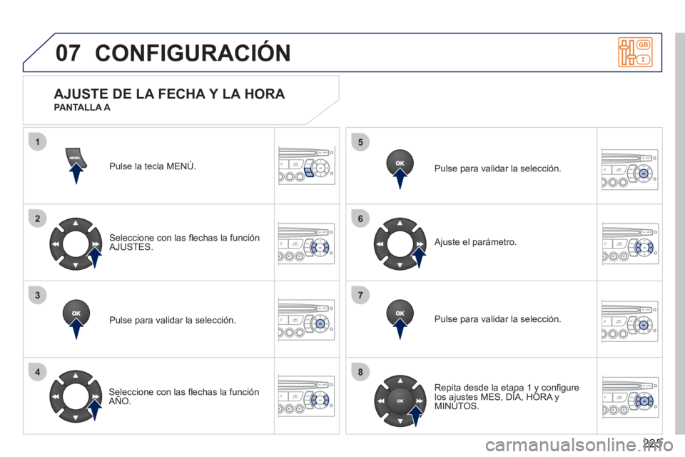 PEUGEOT 207 2011  Manual del propietario (in Spanish) 225
07
1
2
3
4
5
6
7
8
CONFIGURACIÓN
Pulse la tecla MENÚ.  
Seleccione con las ﬂ echas la funciÛn
AJUSTES.  
Pulse para validar la selecciÛn.
   
Seleccione con las ﬂ echas la funciÛn A—O.P