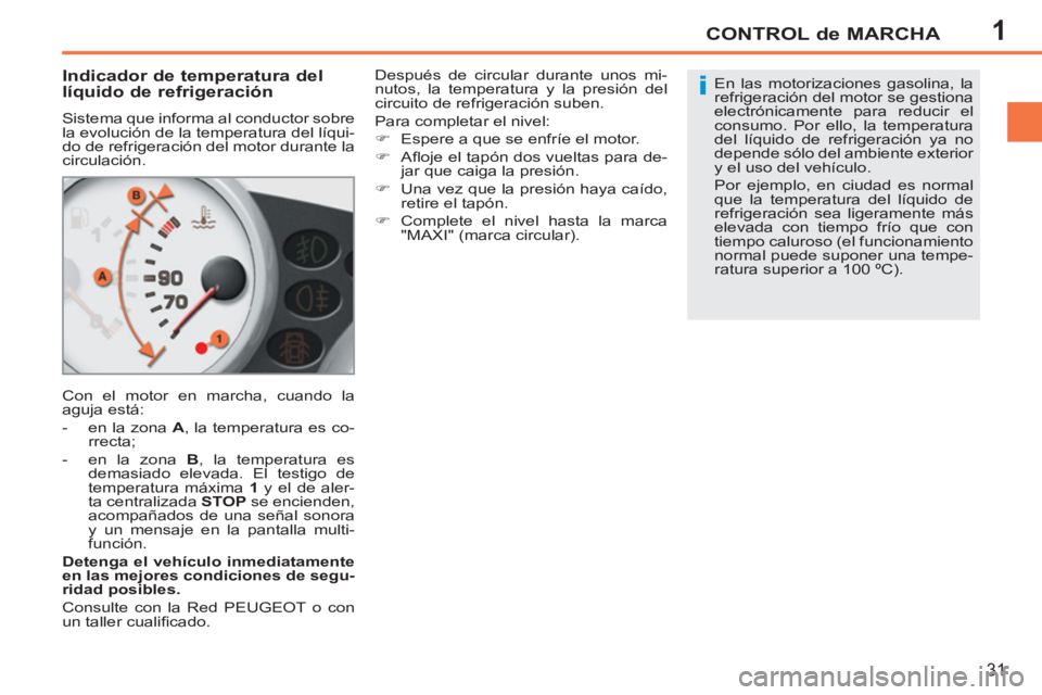 PEUGEOT 207 2011 Manual del propietario (in Spanish) 1
i
CONTROL de MARCHA
31
Indicador de temperatura del
líquido de refrigeración
Sistema que informa al conductor sobre
la evolución de la temperatura del líqui-
do de refrigeraci PEUGEOT 207 2011 Manual del propietario (in Spanish) 1
i
CONTROL de MARCHA
31
Indicador de temperatura del
líquido de refrigeración
Sistema que informa al conductor sobre
la evolución de la temperatura del líqui-
do de refrigeraci
