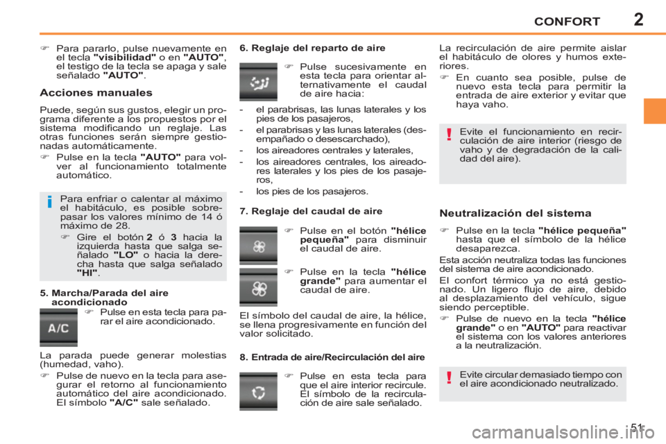 PEUGEOT 207 2011  Manual del propietario (in Spanish) 2
i
!
!
CONFORT
51
   
 
�) 
  Para pararlo, pulse nuevamente en 
el tecla  "visibilidad" 
 o en  "AUTO" 
, 
el testigo de la tecla se apaga y sale 
señalado  "AUTO" 
.  
 
 
   
 
�) 
  Pulse en est