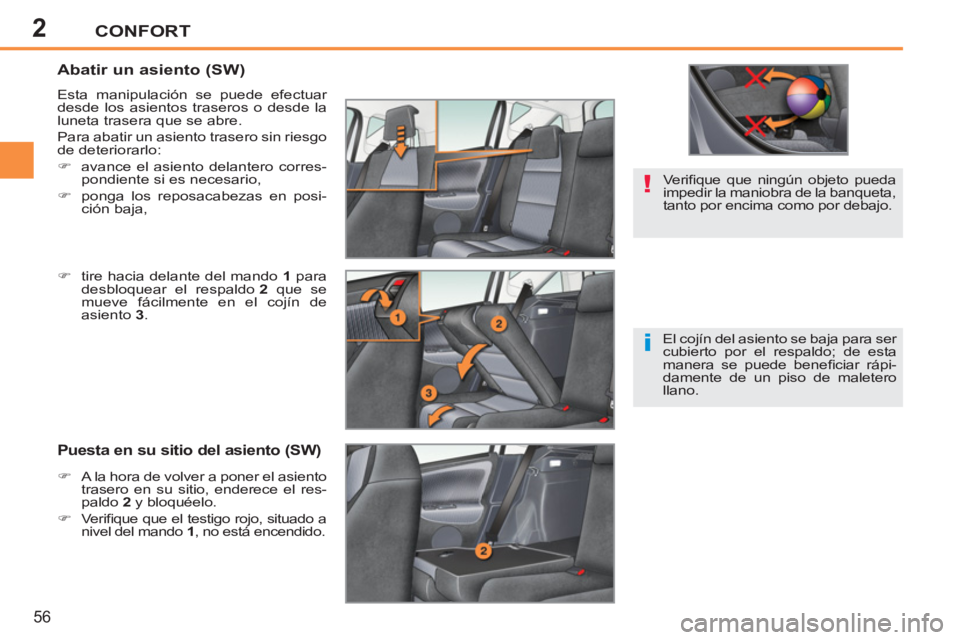 PEUGEOT 207 2011  Manual del propietario (in Spanish) 2
!
i
CONFORT
56
   
Abatir un asiento (SW) 
 
Esta manipulación se puede efectuar desde los asientos traseros o desde la 
luneta trasera que se abre. 
  Para abatir un asiento trasero sin ries
go de