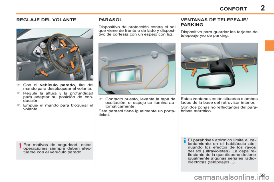 PEUGEOT 207 2011  Manual del propietario (in Spanish) 2
!
i
CONFORT
59
REGLAJE DEL VOLANTE
   
 
 
�) 
 Con el  vehículo  
 
parado 
, tire del 
mando para desbloquear el volante. 
   
�) 
  Regule la altura y la profundidad 
para adaptar su posición d