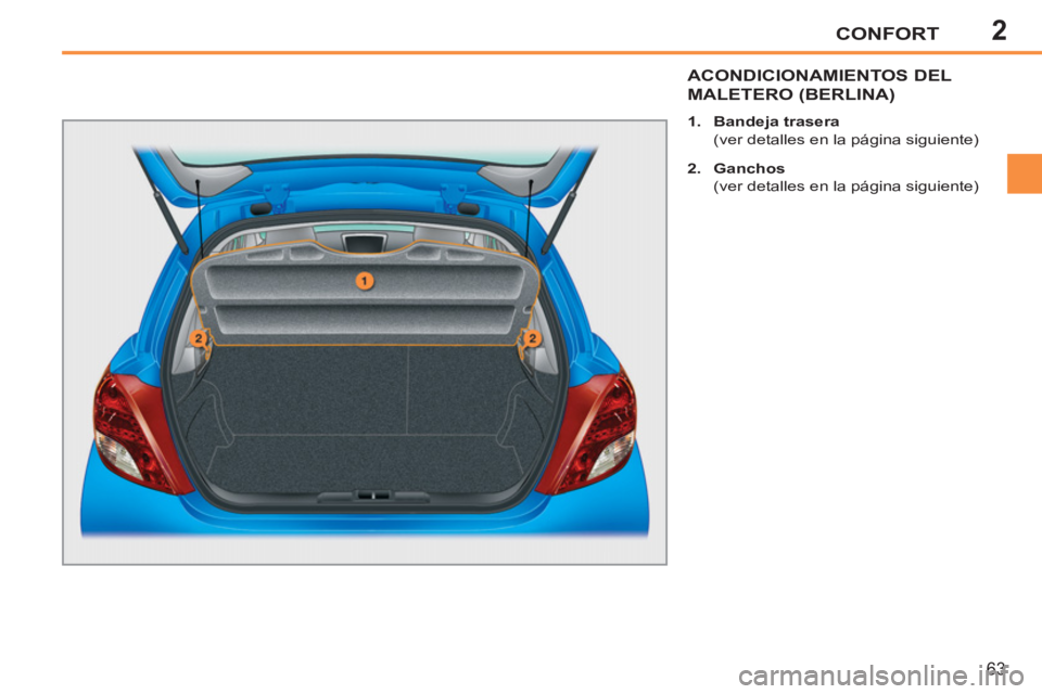 PEUGEOT 207 2011  Manual del propietario (in Spanish) 2CONFORT
63
ACONDICIONAMIENTOS DEL 
MALETERO (BERLINA) 
   
 
1. 
  Bandeja trasera 
 
 
  (ver detalles en la página siguiente) 
   
2. 
  Ganchos 
 
 
  (ver detalles en la página siguiente)   