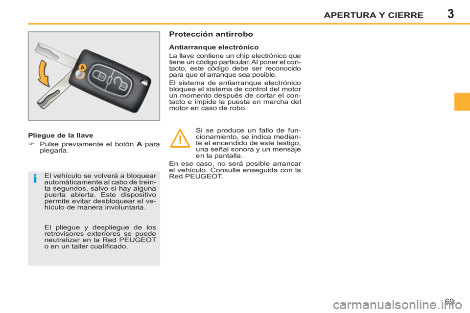 PEUGEOT 207 2011  Manual del propietario (in Spanish) 3
i
APERTURA Y CIERRE
69
   
Pliegue de la llave 
   
 
�) 
  Pulse previamente el botón  A 
 para 
plegarla.     
Antiarranque electrónico 
  La llave contiene un chip electrónico que 
tiene un c