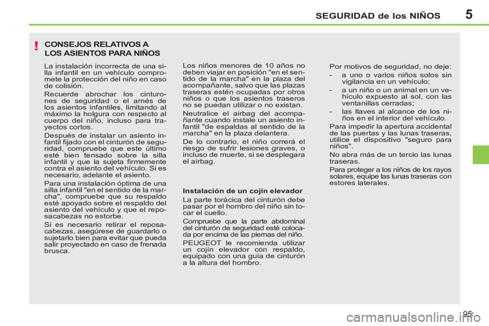 PEUGEOT 207 2011 Manual del propietario (in Spanish) 5
!
SEGURIDAD de los NIÑOS
95
CONSEJOS RELATIVOS A
LOS ASIENTOS PARA NIÑOS
Instalación de un cojín elevador
La parte torácica del cinturón debe
pasar por el hombro del niño sin to-
c PEUGEOT 207 2011 Manual del propietario (in Spanish) 5
!
SEGURIDAD de los NIÑOS
95
CONSEJOS RELATIVOS A
LOS ASIENTOS PARA NIÑOS
Instalación de un cojín elevador
La parte torácica del cinturón debe
pasar por el hombro del niño sin to-
c